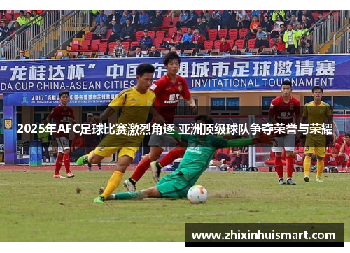 2025年AFC足球比赛激烈角逐 亚洲顶级球队争夺荣誉与荣耀